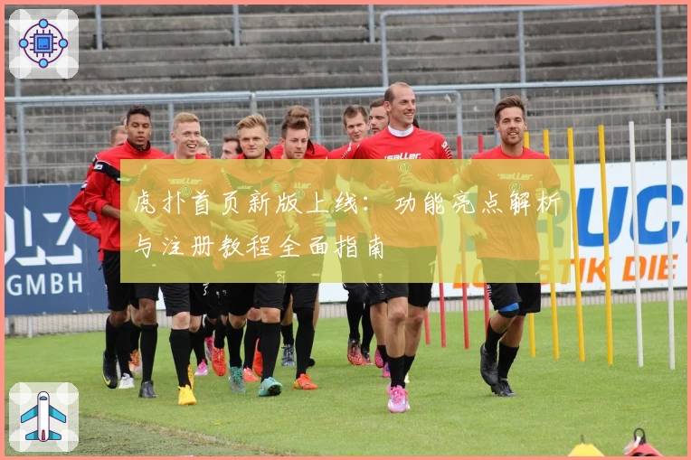 虎扑首页新版上线：功能亮点解析与注册教程全面指南