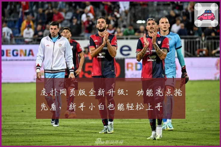 虎扑网页版全新升级：功能亮点抢先看，新手小白也能轻松上手