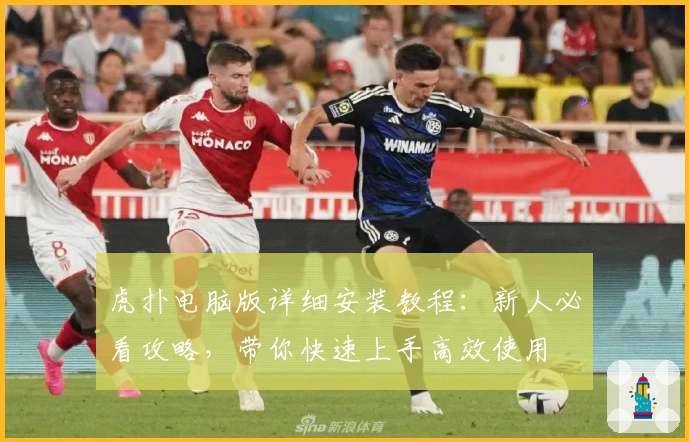 虎扑电脑版详细安装教程：新人必看攻略，带你快速上手高效使用